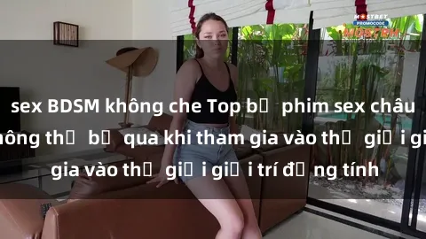 sex BDSM không che Top bộ phim sex châu âu nổi tiếng không thể bỏ qua khi tham gia vào thế giới giải trí đồng tính