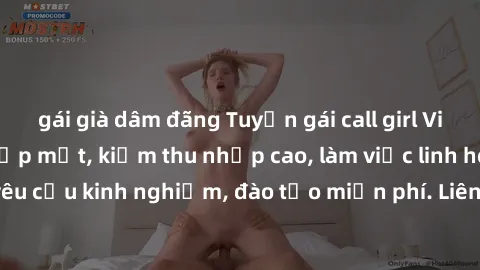 gái già dâm đãng Tuyển gái call girl Việt Nam gợi cảm, đẹp mắt, kiếm thu nhập cao, làm việc linh hoạt, không yêu cầu kinh nghiệm, đào tạo miễn phí. Liên hệ ngay để biết thêm chi tiết!