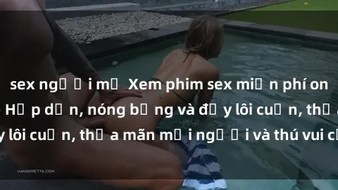 sex người mỹ Xem phim sex miễn phí online ngay tại đây – Hấp dẫn, nóng bỏng và đầy lôi cuốn, thỏa mãn mọi người và thú vui của bạn!