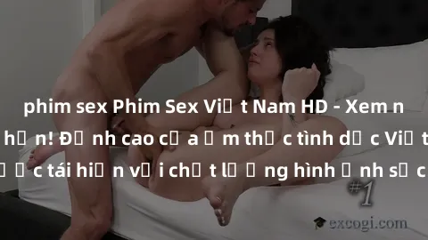 phim sex Phim Sex Việt Nam HD - Xem ngay và không giới hạn! Đỉnh cao của ẩm thực tình dục Việt Nam được tái hiện với chất lượng hình ảnh sắc nét. Hãy thưởng thức ngay!
