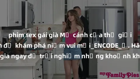 phim sex gái già Mở cánh cửa thế giới sex MILF Việt Nam để khám phá niềm vui mới_ENCODE_. Hãy tham gia ngay để trải nghiệm những khoảnh khắc đầy kích thích và đam mê.
