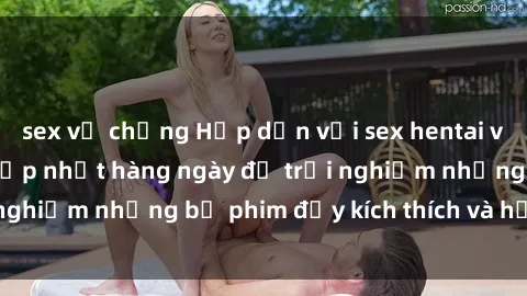 sex vợ chồng Hấp dẫn với sex hentai vietsub mới nhất, cập nhật hàng ngày để trải nghiệm những bộ phim đầy kích thích và hấp dẫn.