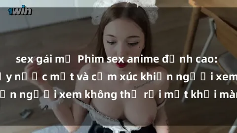 sex gái mỹ Phim sex anime đỉnh cao: Những tác phẩm đầy nước mắt và cảm xúc khiến người xem không thể rời mắt khỏi màn hình